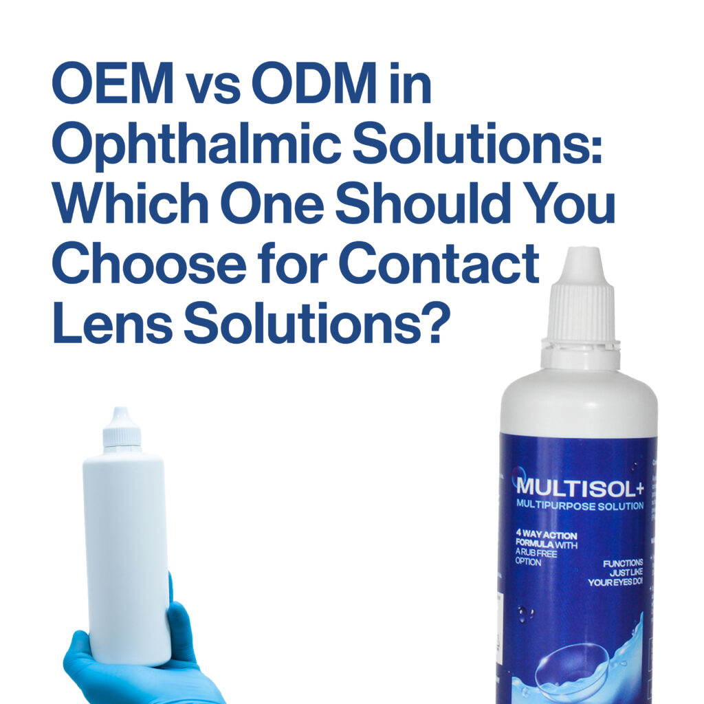 OEM vs ODM in Ophthalmic Solutions: Which One Should You Choose for Contact Lens Solutions?