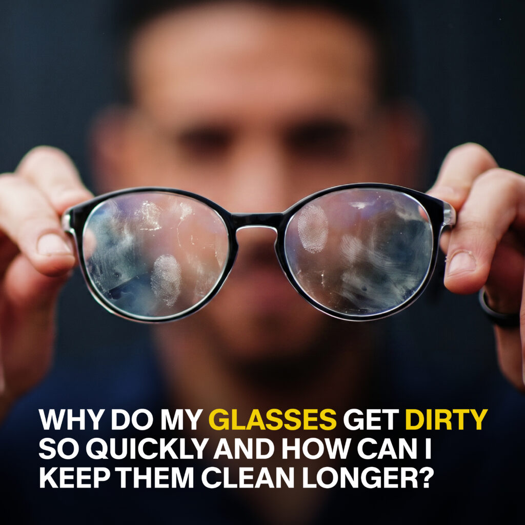 Why Do My Glasses Get Dirty So Quickly and How Can I Keep Them Clean Longer?