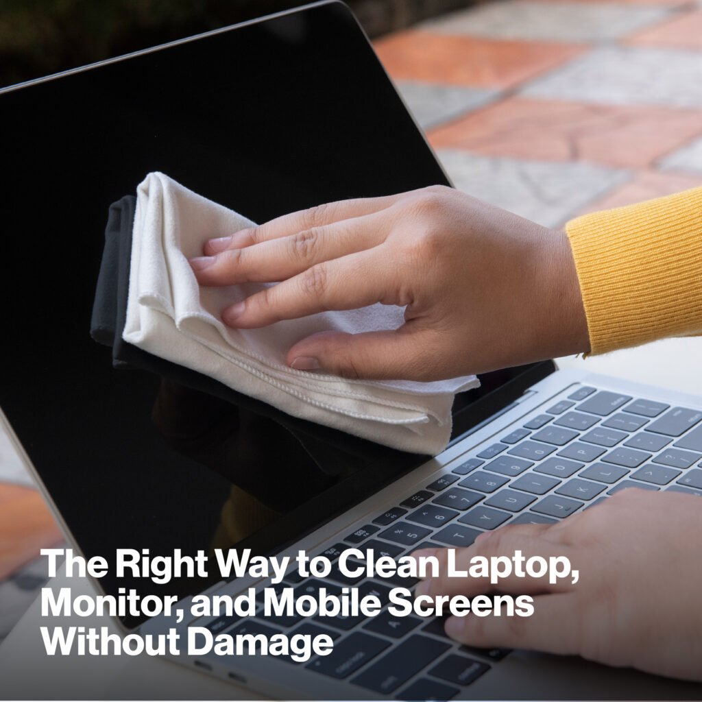 The Right Way to Clean Laptop, Monitor, and Mobile Screens Without Damage
